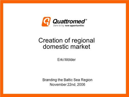 Creation of regional domestic market Erki Mölder Branding the Baltic Sea Region November 22nd, 2006.