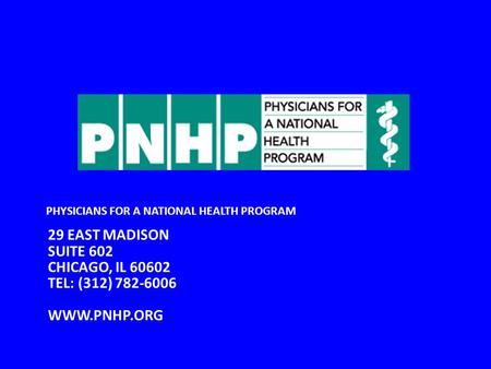 PHYSICIANS FOR A NATIONAL HEALTH PROGRAM 29 EAST MADISON SUITE 602 CHICAGO, IL 60602 TEL: (312) 782-6006 WWW.PNHP.ORG.