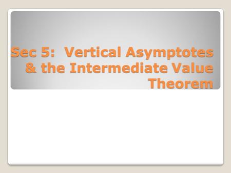 Sec 5: Vertical Asymptotes & the Intermediate Value Theorem