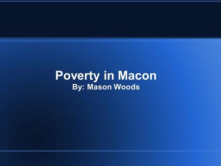 Poverty in Macon By: Mason Woods. Subject A This is a example of a house being abandoned and the bushes over growing and you can barely see the house.