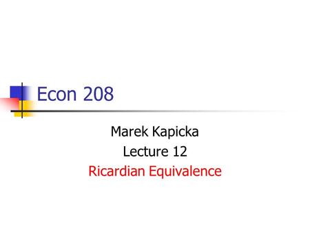 Marek Kapicka Lecture 12 Ricardian Equivalence