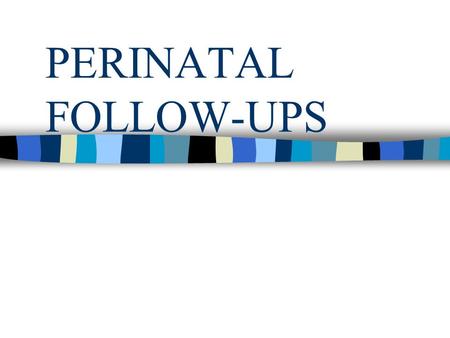 PERINATAL FOLLOW-UPS. Goals To reduce maternal and perinatal mortality and morbidity rates To improve the physical and mental health of women and children.