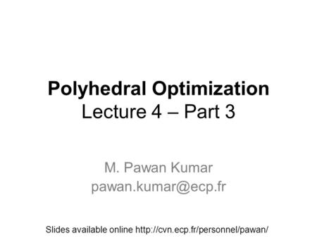 Polyhedral Optimization Lecture 4 – Part 3 M. Pawan Kumar Slides available online