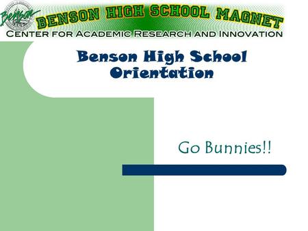 Benson High School Orientation Go Bunnies!!. Benson High School Counselors Mrs. Lannan – F, G – Director557-3020 Mr. Emmer – A, B, T, U, V – Career557-3022.