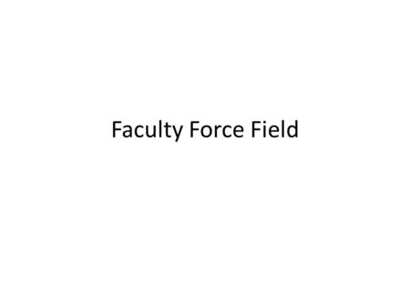 Faculty Force Field. Formal Strategies and Goals Promote a culture for faculty to make a full and unconstrained contribution to the quality of life and.