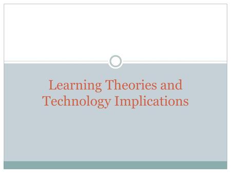 Learning Theories and Technology Implications