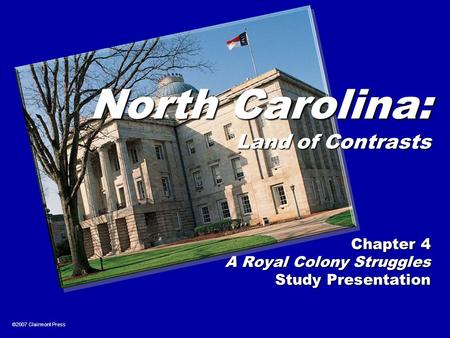 North Carolina: Land of Contrasts Chapter 4 A Royal Colony Struggles Study Presentation ©2007 Clairmont Press.