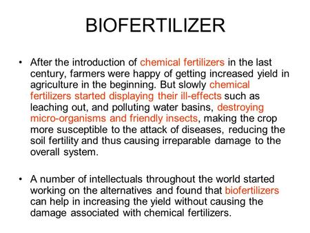 BIOFERTILIZER After the introduction of chemical fertilizers in the last century, farmers were happy of getting increased yield in agriculture in the beginning.