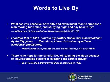 1 Federal Aviation Administration July 28, 2009 1 Words to Live By What can you conceive more silly and extravagant than to suppose a man racking his brains,