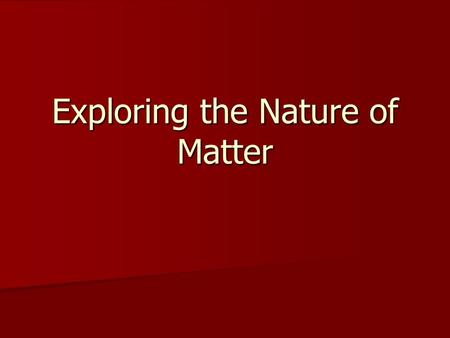 Exploring the Nature of Matter. What is Matter? Simply put, matter is anything that occupies space and has mass. Simply put, matter is anything that occupies.