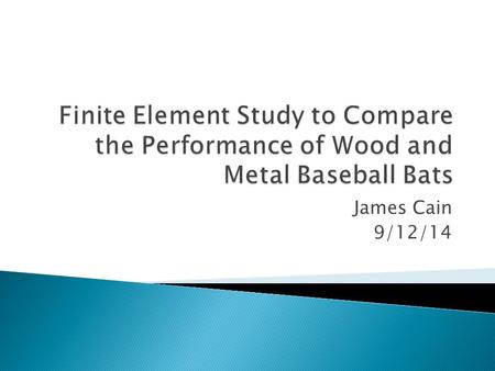 James Cain 9/12/14.  In 1974, NCAA implemented the use of metal bats to save money ◦ The number of homeruns per game drastically increased ◦ Higher rate.