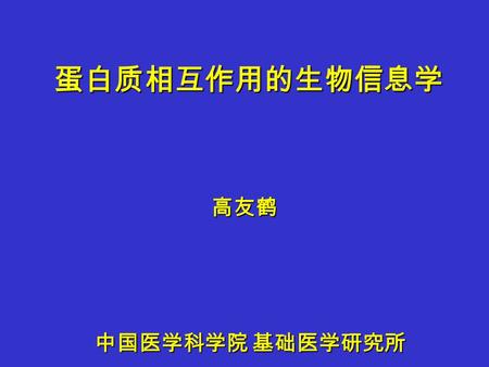 蛋白质相互作用的生物信息学 高友鹤 中国医学科学院 基础医学研究所. 蛋白质相互作用的生物信息学 1. 实验数据 2. 蛋白质相互作用数据库 3. 高通量实验数据的验证 4. 蛋白质相互作用网络 5. 计算预测蛋白质相互作用.