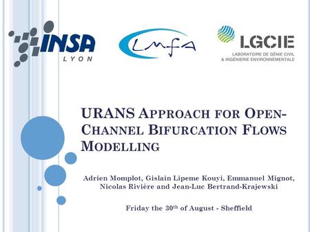 URANS A PPROACH FOR O PEN - C HANNEL B IFURCATION F LOWS M ODELLING Adrien Momplot, Gislain Lipeme Kouyi, Emmanuel Mignot, Nicolas Rivière and Jean-Luc.