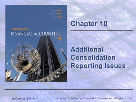 McGraw-Hill/Irwin Copyright © 2005 by The McGraw-Hill Companies, Inc. All rights reserved. Chapter 10 Additional Consolidation Reporting Issues.