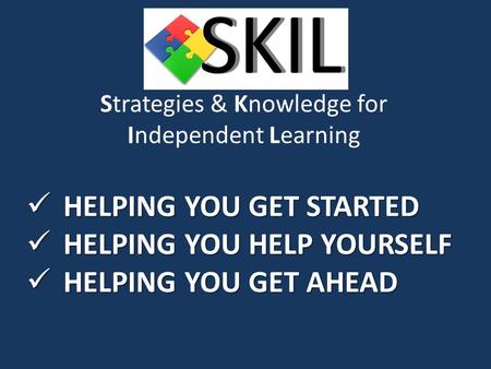 Strategies & Knowledge for Independent Learning HELPING YOU GET STARTED HELPING YOU GET STARTED HELPING YOU HELP YOURSELF HELPING YOU HELP YOURSELF HELPING.