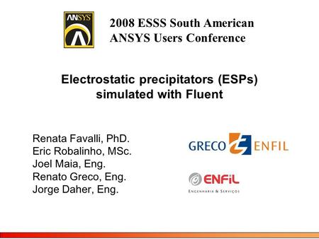 Electrostatic precipitators (ESPs) simulated with Fluent Renata Favalli, PhD. Eric Robalinho, MSc. Joel Maia, Eng. Renato Greco, Eng. Jorge Daher, Eng.