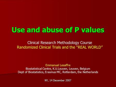 NY, 14 December 2007 Emmanuel Lesaffre Biostatistical Centre, K.U.Leuven, Leuven, Belgium Dept of Biostatistics, Erasmus MC, Rotterdam, the Netherlands.