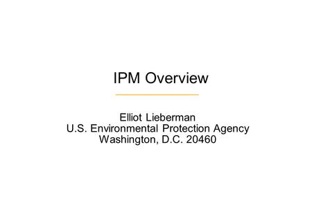 IPM Overview Elliot Lieberman U.S. Environmental Protection Agency Washington, D.C. 20460.