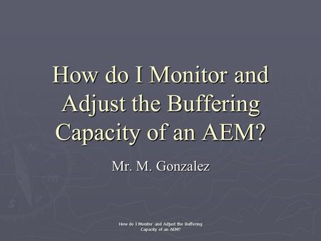 How do I Monitor and Adjust the Buffering Capacity of an AEM? Mr. M. Gonzalez How do I Monitor and Adjust the Buffering Capacity of an AEM?