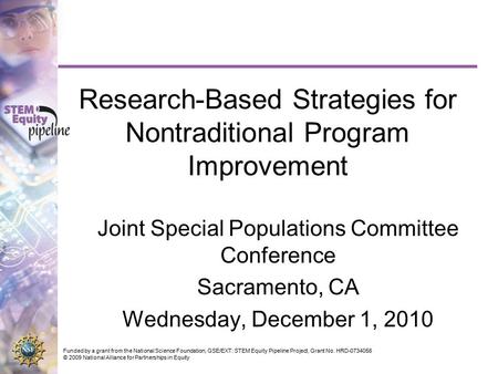 Funded by a grant from the National Science Foundation, GSE/EXT: STEM Equity Pipeline Project, Grant No. HRD-0734056 © 2009 National Alliance for Partnerships.