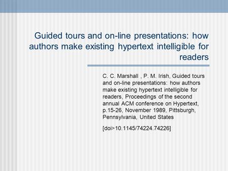 Guided tours and on-line presentations: how authors make existing hypertext intelligible for readers C. C. Marshall, P. M. Irish, Guided tours and on-line.