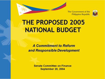 THE PROPOSED 2005 NATIONAL BUDGET THE PROPOSED 2005 NATIONAL BUDGET Senate Committee on Finance September 20, 2004 A Commitment to Reform and Responsible.