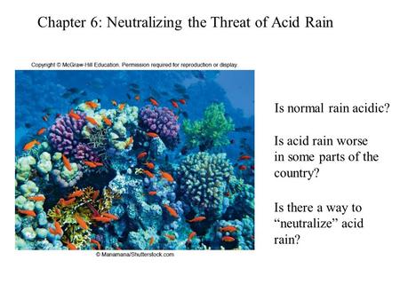 Chapter 6: Neutralizing the Threat of Acid Rain Is normal rain acidic? Is acid rain worse in some parts of the country? Is there a way to “neutralize”