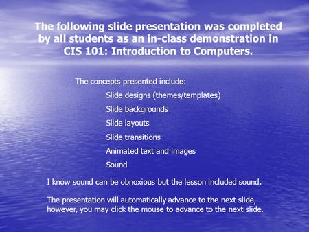 The following slide presentation was completed by all students as an in-class demonstration in CIS 101: Introduction to Computers. The concepts presented.