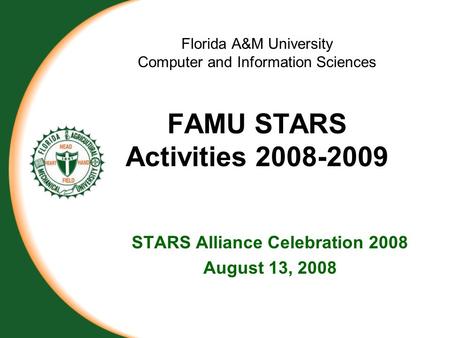 Florida A&M University Computer and Information Sciences FAMU STARS Activities 2008-2009 STARS Alliance Celebration 2008 August 13, 2008.