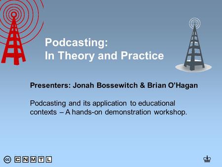 Presenters: Jonah Bossewitch & Brian O’Hagan Podcasting and its application to educational contexts – A hands-on demonstration workshop. Podcasting: In.