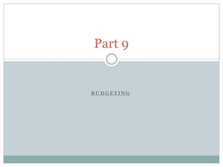 BUDGETING Part 9. Starter What is a budget? Why do we use them?