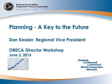 Planning - A Key to the Future Dan Kessler, Regional Vice President ORECA Director Workshop June 2, 2015.