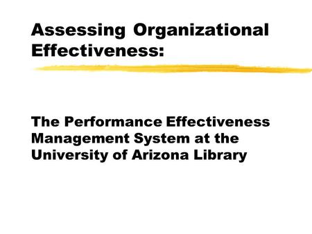 Assessing Organizational Effectiveness: The Performance Effectiveness Management System at the University of Arizona Library.