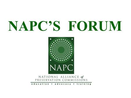 NAPC’S FORUM. National conference focused on needs and issues of preservation commissions, their staff, and the property owners they serve.