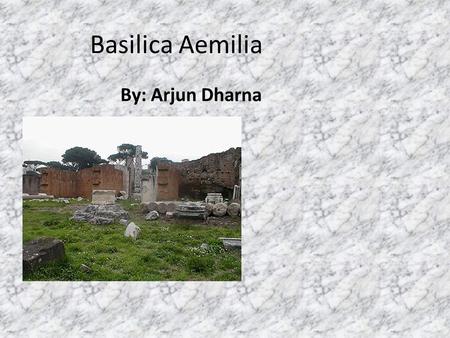 Basilica Aemilia By: Arjun Dharna. Who, what, when, where, why??? The censor M. Fulvius Nobilior contracted for the building of a basilica It was built.