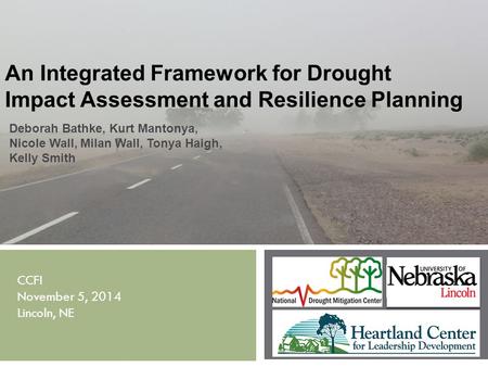 An Integrated Framework for Drought Impact Assessment and Resilience Planning Deborah Bathke, Kurt Mantonya, Nicole Wall, Milan Wall, Tonya Haigh, Kelly.