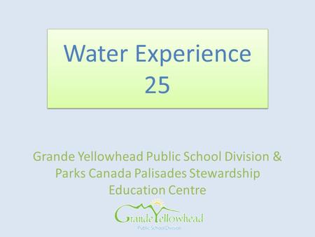 Grande Yellowhead Public School Division & Parks Canada Palisades Stewardship Education Centre Water Experience 25.