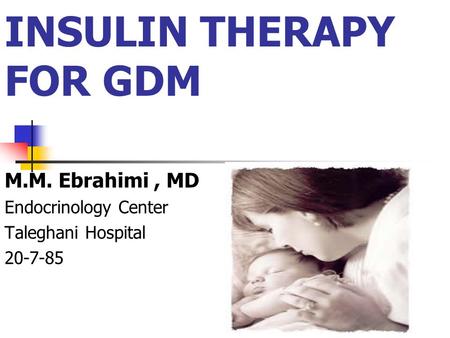 INSULIN THERAPY FOR GDM M.M. Ebrahimi, MD Endocrinology Center Taleghani Hospital 20-7-85.