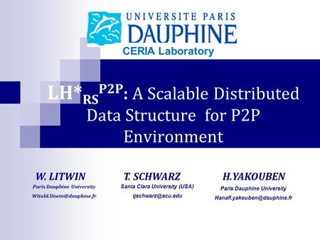 LH* RS P2P : A Scalable Distributed Data Structure for P2P Environment W. LITWIN CERIA Laboratory H.YAKOUBEN Paris Dauphine University