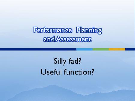 Silly fad? Useful function?.  We have a mission – how’re we doing?  Demonstrating accountability  Prioritizing  Defending our budget  Telling our.