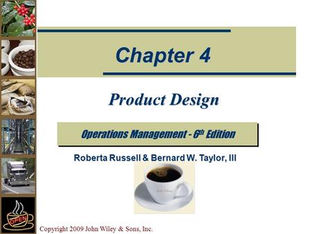 Copyright 2009 John Wiley & Sons, Inc. Product Design Operations Management - 6 th Edition Chapter 4 Roberta Russell & Bernard W. Taylor, III.