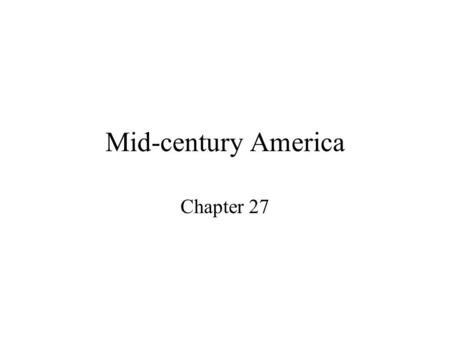 Mid-century America Chapter 27. Ike’s “Modern Republicanism” Eisenhower adopted a businesslike approach to his office, delegating responsibilities to.