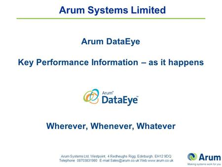 Arum Systems Ltd, Westpoint, 4 Redheughs Rigg, Edinburgh, EH12 9DQ Telephone 08703831980  Web  Arum DataEye Key Performance.