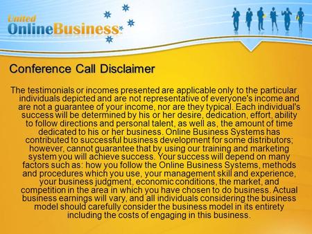 Conference Call Disclaimer The testimonials or incomes presented are applicable only to the particular individuals depicted and are not representative.