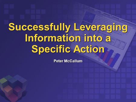 Successfully Leveraging Information into a Specific Action Peter McCallum.