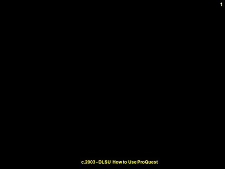 1 c.2003 - DLSUHow to Use ProQuest. 2 c.2003 - DLSUHow to Use ProQuest How to use Online Database A tutorial on.