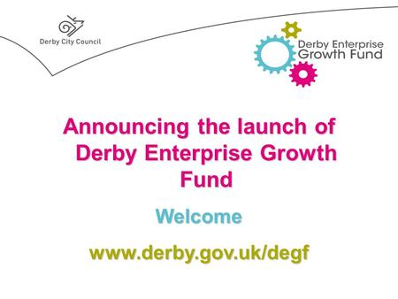 Announcing the launch of Derby Enterprise Growth Fund Welcomewww.derby.gov.uk/degf.