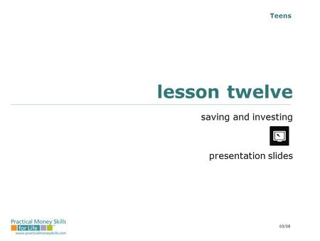 Teens lesson twelve saving and investing presentation slides 03/08.