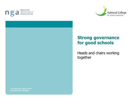 Strong governance for good schools Heads and chairs working together An executive agency of the Department for Education.