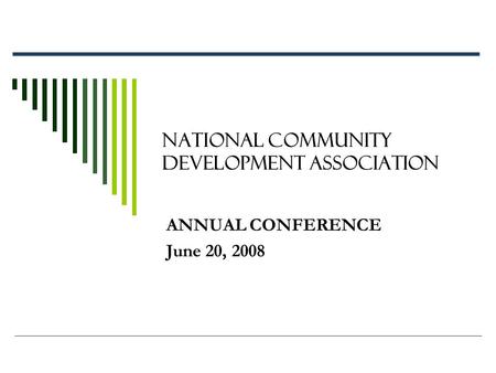 NATIONAL COMMUNITY DEVELOPMENT ASSOCIATION ANNUAL CONFERENCE June 20, 2008.